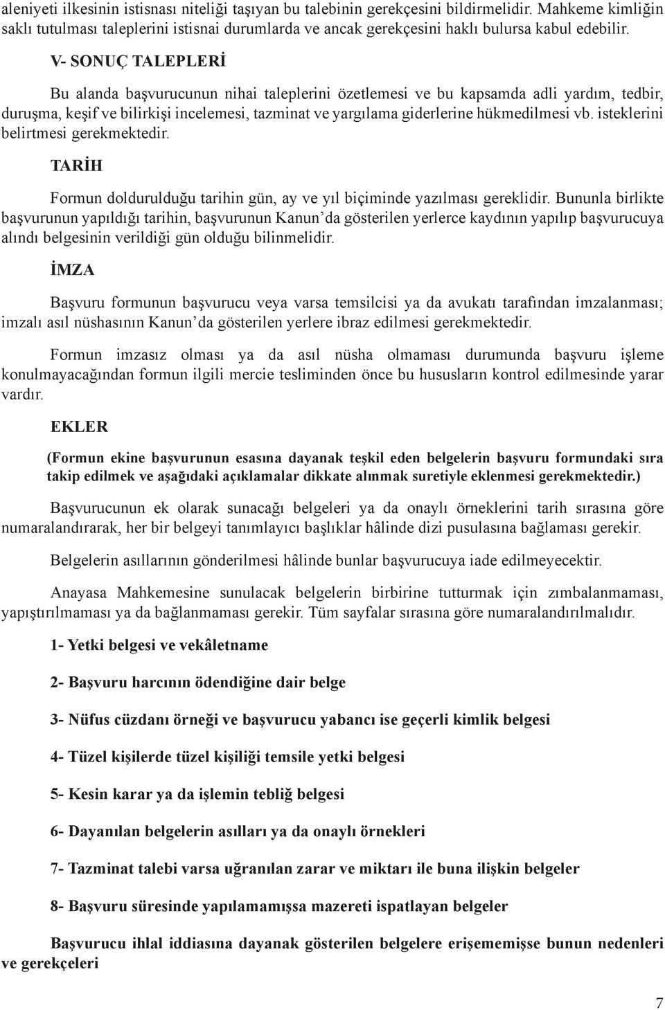 V- SONUÇ TALEPLERİ Bu alanda başvurucunun nihai taleplerini özetlemesi ve bu kapsamda adli yardım, tedbir, duruşma, keşif ve bilirkişi incelemesi, tazminat ve yargılama giderlerine hükmedilmesi vb.