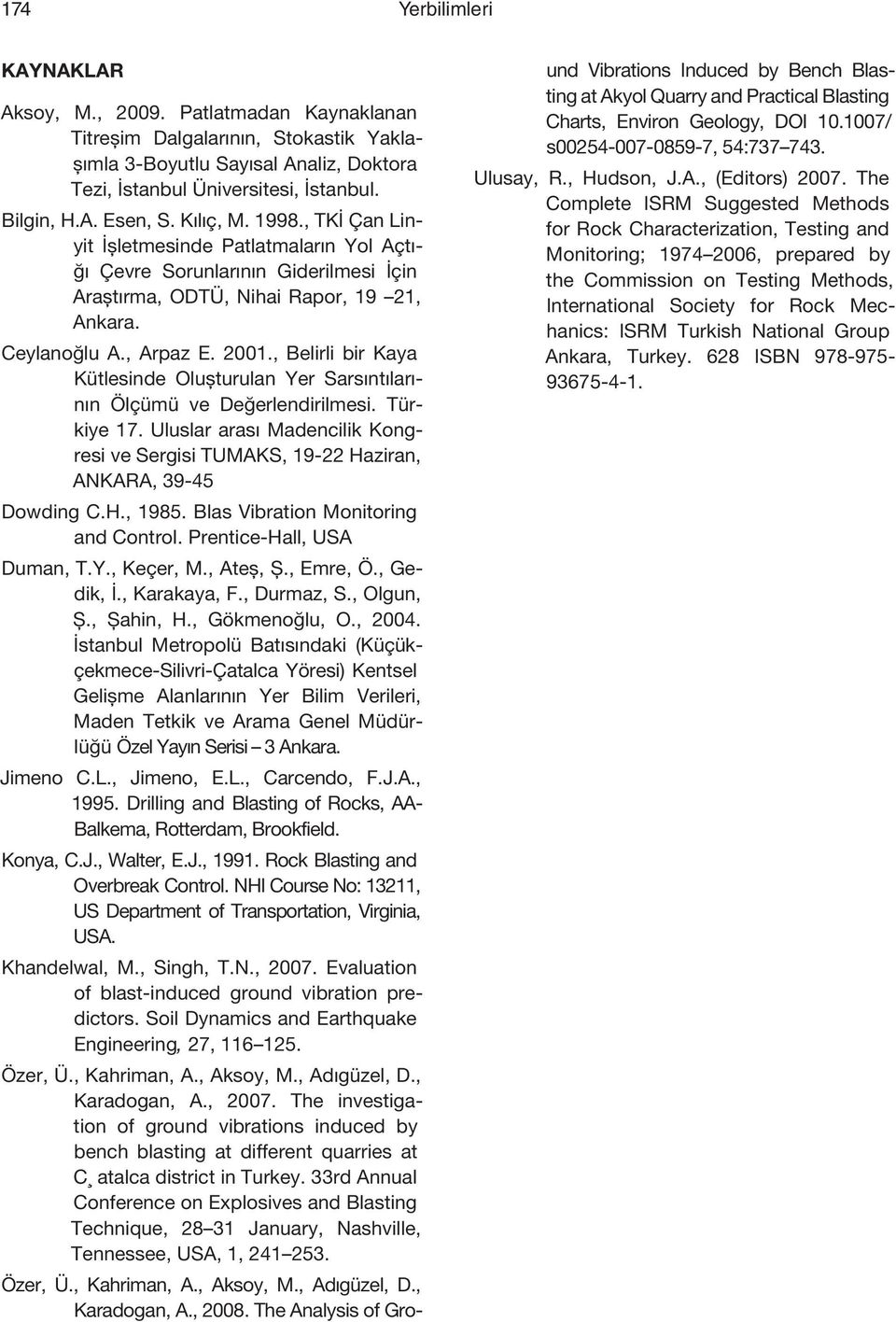 , Belirli bir Kaya Kütlesinde Oluşturulan Yer Sarsıntılarının Ölçümü ve Değerlendirilmesi. Türkiye 17. Uluslar arası Madencilik Kongresi ve Sergisi TUMAKS, 19-22 Haziran, ANKARA, 39-45 Dowding C.H., 1985.