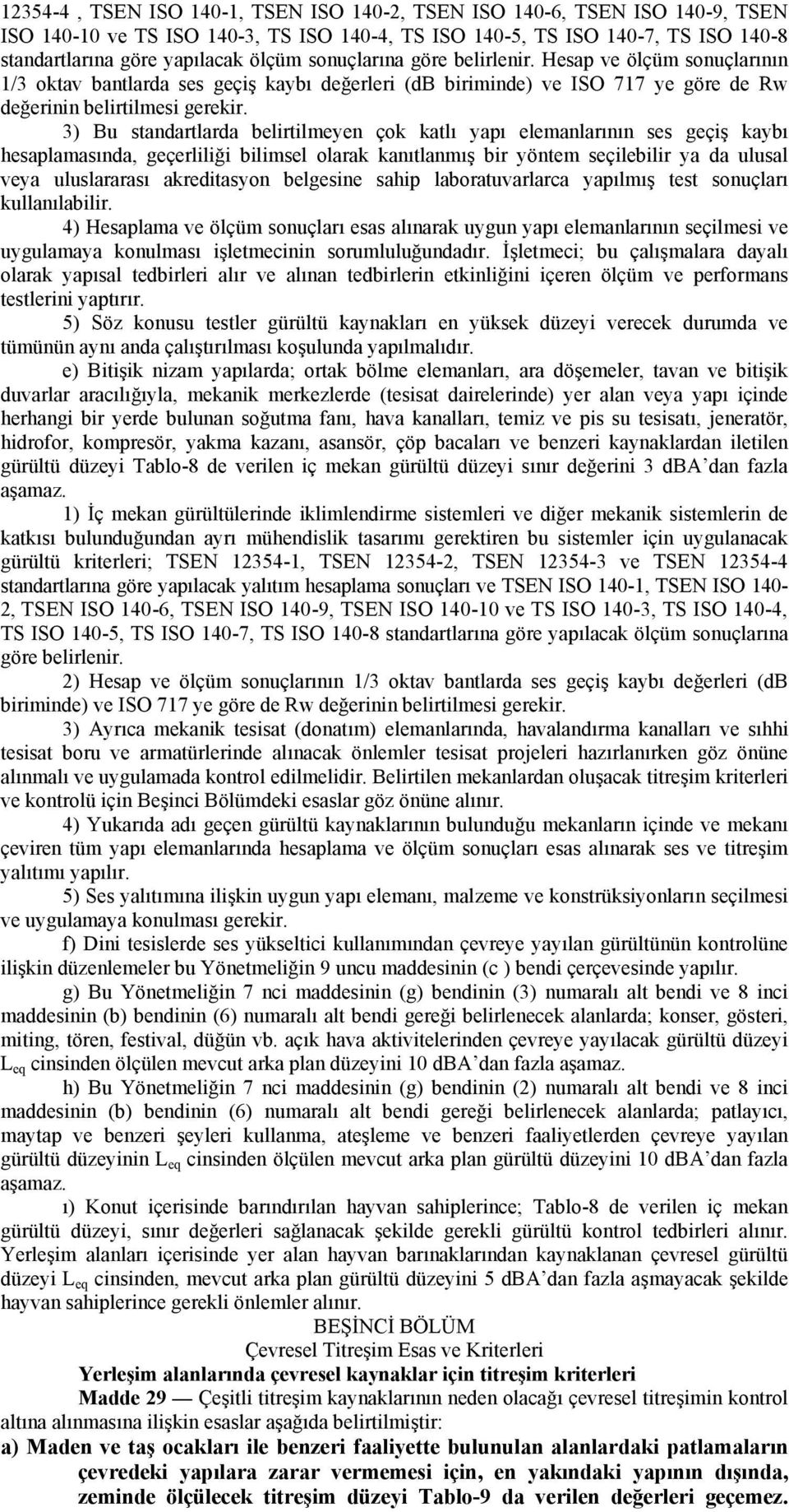 3) Bu standartlarda belirtilmeyen çok katlı yapı elemanlarının ses geçiş kaybı hesaplamasında, geçerliliği bilimsel olarak kanıtlanmış bir yöntem seçilebilir ya da ulusal veya uluslararası