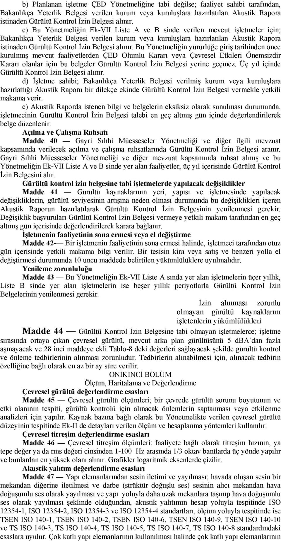 c) Bu Yönetmeliğin Ek-VII Liste A ve B sinde verilen mevcut işletmeler için; Bakanlıkça Yeterlik Belgesi verilen kurum veya kuruluşlara hazırlatılan Akustik Rapora istinaden Gürültü Kontrol İzin  Bu