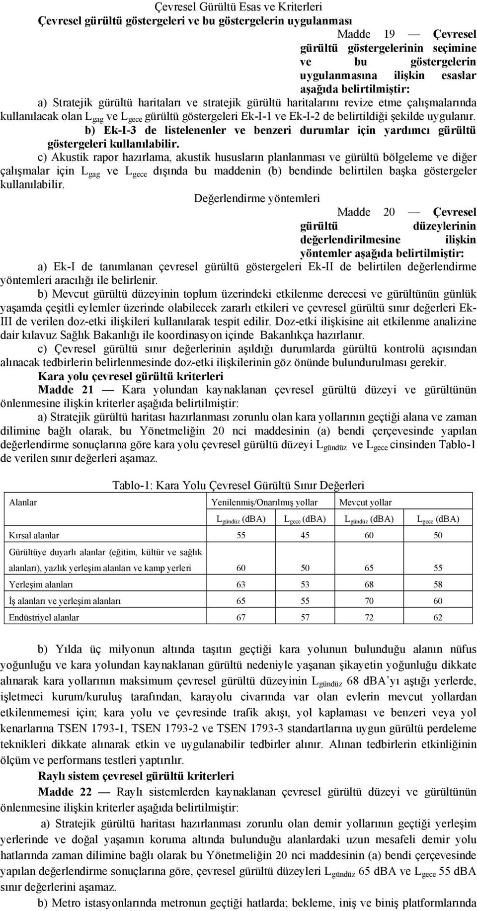 belirtildiği şekilde uygulanır. b) Ek-I-3 de listelenenler ve benzeri durumlar için yardımcı gürültü göstergeleri kullanılabilir.