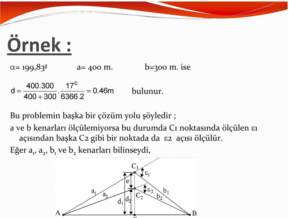 Bu problemin başka bir çözüm yolu şöyledir ; a ve b kenarları ölçülemiyorsa