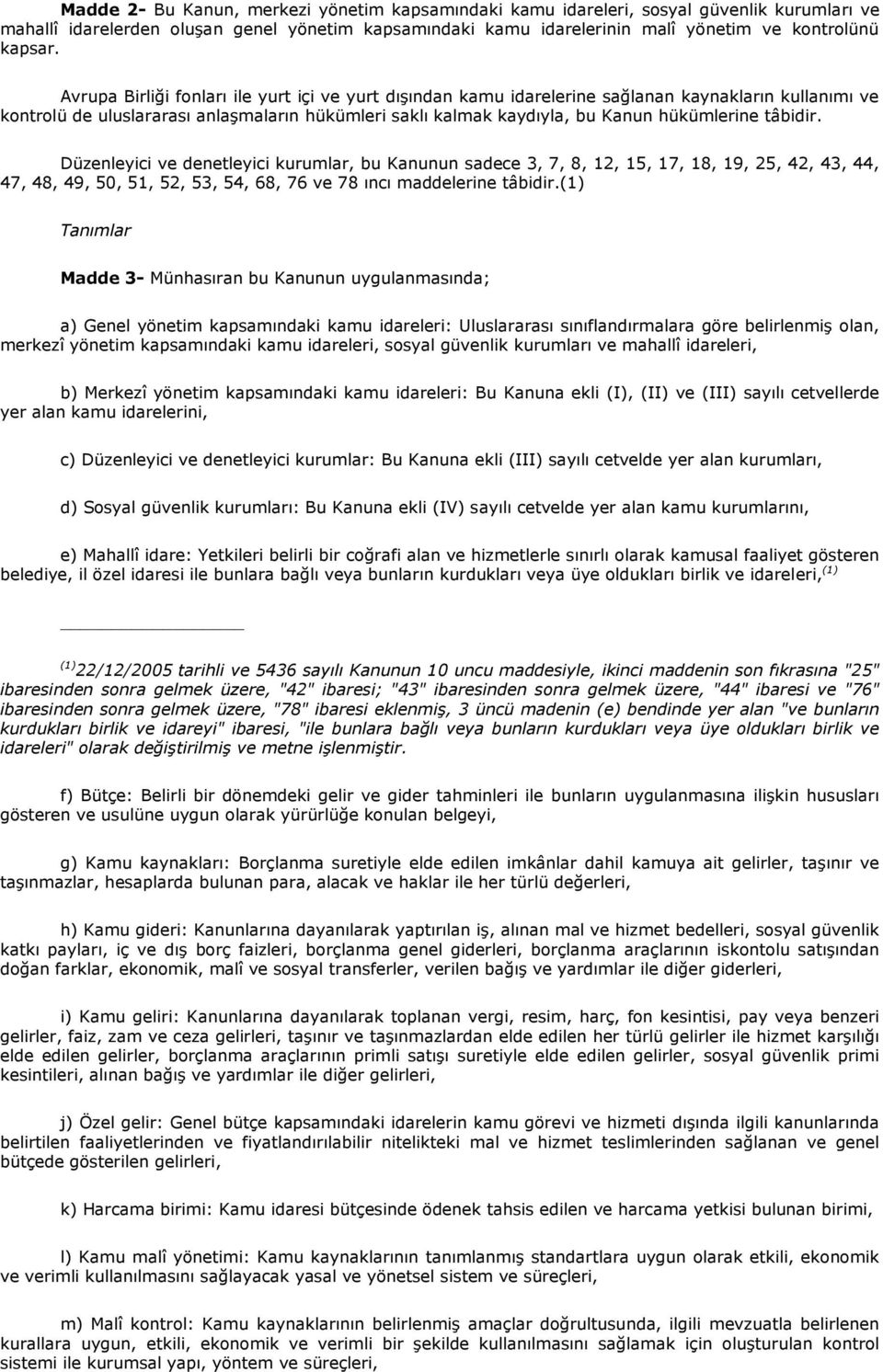 tâbidir. Düzenleyici ve denetleyici kurumlar, bu Kanunun sadece 3, 7, 8, 12, 15, 17, 18, 19, 25, 42, 43, 44, 47, 48, 49, 50, 51, 52, 53, 54, 68, 76 ve 78 ıncı maddelerine tâbidir.