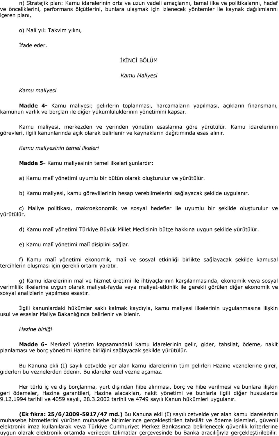 İKİNCİ BÖLÜM Kamu Maliyesi Kamu maliyesi Madde 4- Kamu maliyesi; gelirlerin toplanması, harcamaların yapılması, açıkların finansmanı, kamunun varlık ve borçları ile diğer yükümlülüklerinin yönetimini