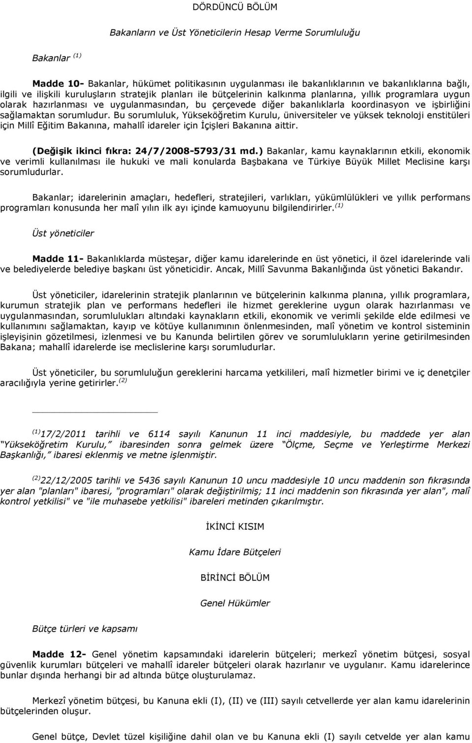 işbirliğini sağlamaktan sorumludur. Bu sorumluluk, Yükseköğretim Kurulu, üniversiteler ve yüksek teknoloji enstitüleri için Millî Eğitim Bakanına, mahallî idareler için İçişleri Bakanına aittir.