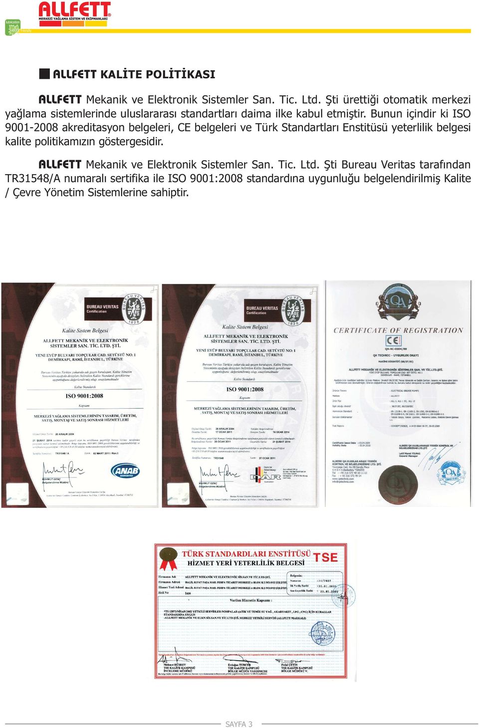 Bunun içindir ki ISO 9001-2008 akreditasyon belgeleri, CE belgeleri ve Türk Standartlarý Enstitüsü yeterlilik belgesi kalite politikamýzýn