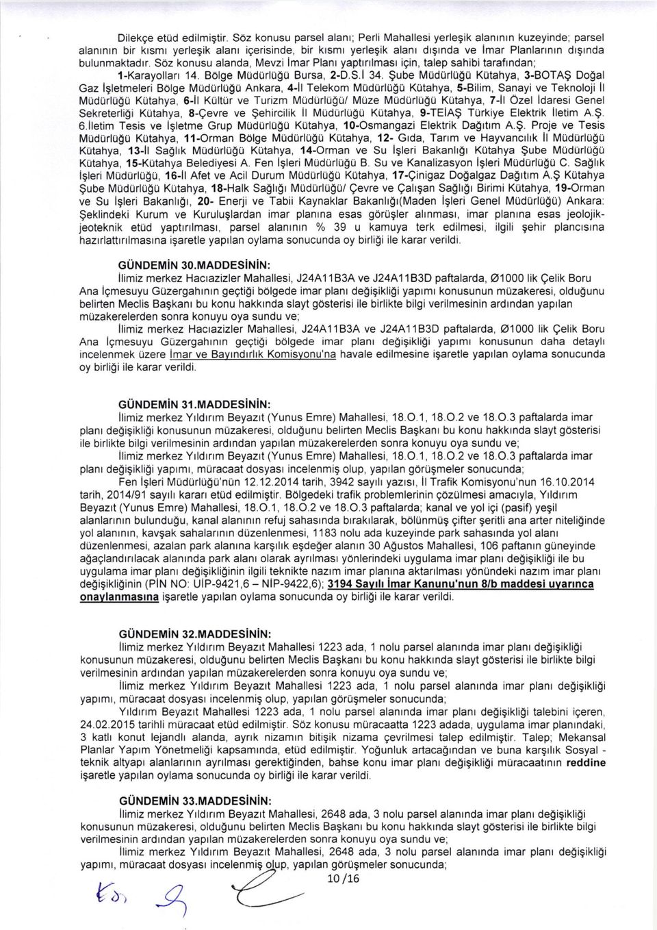 Soz konusu alanda, Mevzi lmar Plant yaptrfllmasr igin, talep sahibi tarafrndan; 1-Karayollan 14. Bolge Mudurlugu Bursa,2-D.S.l 34.