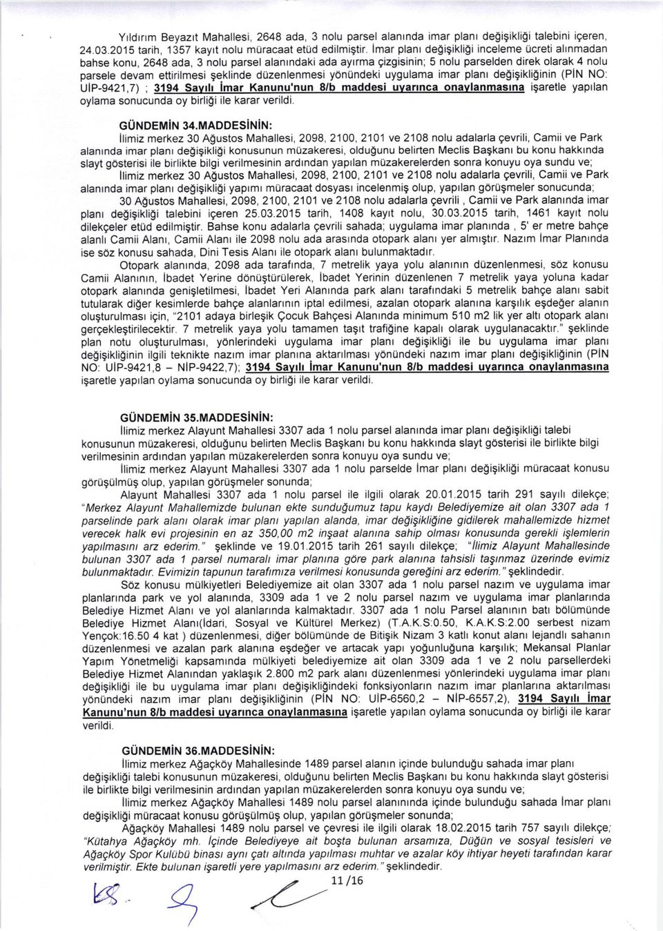 duzenlenmesi yonundeki uygulama imar planl degigikligrnin (PiN NO: UIP-9421,7) ; 3194 Savth imar Kanunu'nun 8/b maddesi uvannca onavlanmasrna igaretle yaprlan oylama sonucunda oy birligi ile karar