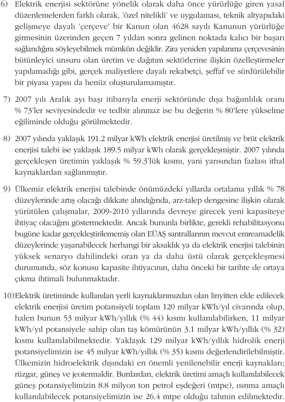 Zira yeniden yapýlanma çerçevesinin bütünleyici unsuru olan üretim ve daðýtým sektörlerine iliþkin özelleþtirmeler yapýlamadýðý gibi, gerçek maliyetlere dayalý rekabetçi, þeffaf ve sürdürülebilir bir