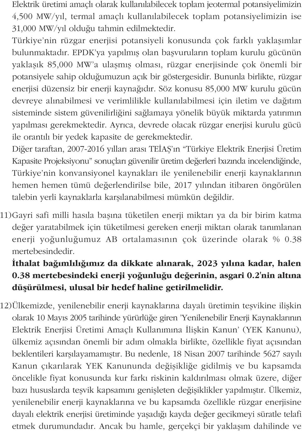 EPDK'ya yapýlmýþ olan baþvurularýn toplam kurulu gücünün yaklaþýk 85,000 MW'a ulaþmýþ olmasý, rüzgar enerjisinde çok önemli bir potansiyele sahip olduðumuzun açýk bir göstergesidir.