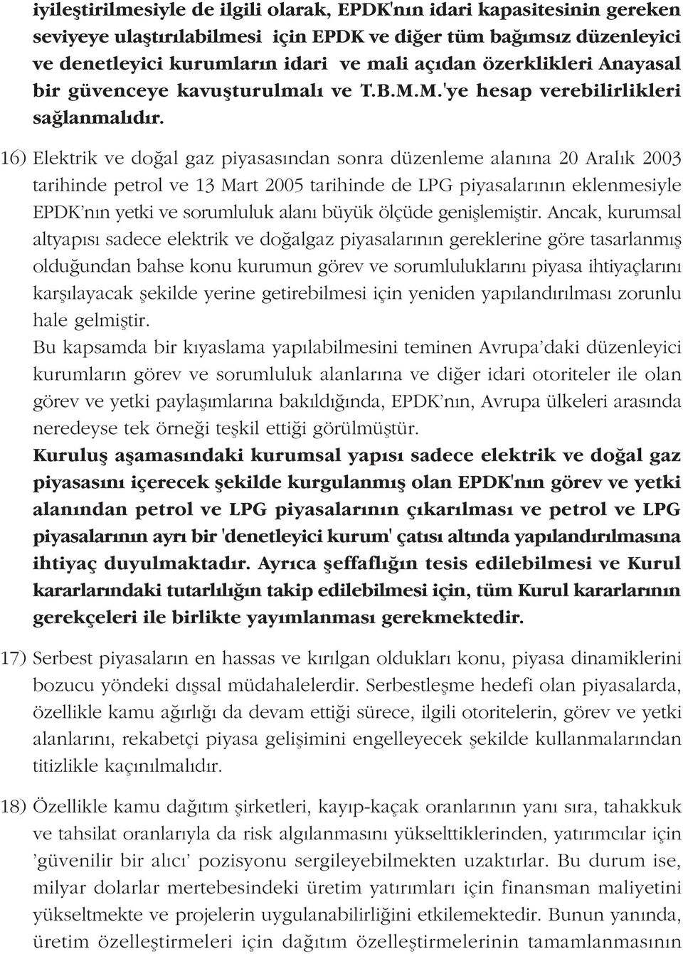 16) Elektrik ve doðal gaz piyasasýndan sonra düzenleme alanýna 20 Aralýk 2003 tarihinde petrol ve 13 Mart 2005 tarihinde de LPG piyasalarýnýn eklenmesiyle EPDK'nýn yetki ve sorumluluk alaný büyük