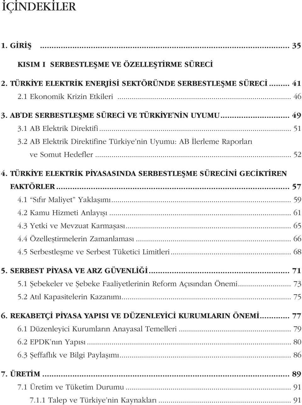 TÜRKÝYE ELEKTRÝK PÝYASASINDA SERBESTLEÞME SÜRECÝNÝ GECÝKTÝREN FAKTÖRLER... 57 4.1 Sýfýr Maliyet Yaklaþýmý... 59 4.2 Kamu Hizmeti Anlayýþý... 61 4.3 Yetki ve Mevzuat Karmaþasý... 65 4.