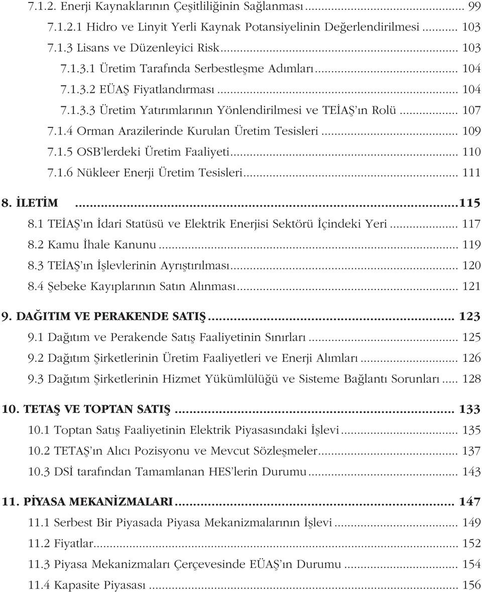 .. 110 7.1.6 Nükleer Enerji Üretim Tesisleri... 111 8. ÝLETÝM...115 8.1 TEÝAÞ'ýn Ýdari Statüsü ve Elektrik Enerjisi Sektörü Ýçindeki Yeri... 117 8.2 Kamu Ýhale Kanunu... 119 8.