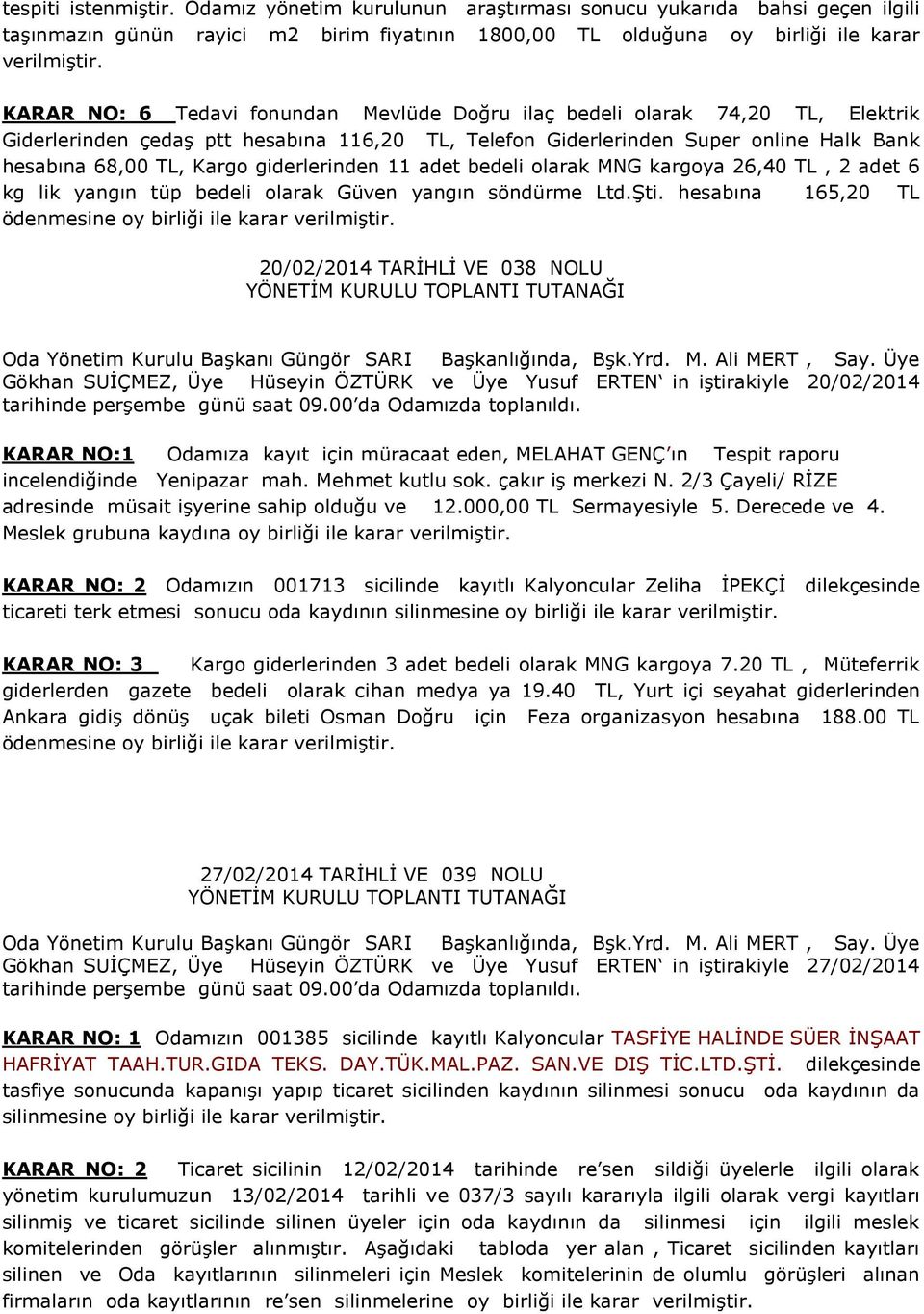 ilaç bedeli olarak 74,20 TL, Elektrik Giderlerinden çedaş ptt hesabına 116,20 TL, Telefon Giderlerinden Super online Halk Bank hesabına 68,00 TL, Kargo giderlerinden 11 adet bedeli olarak MNG kargoya