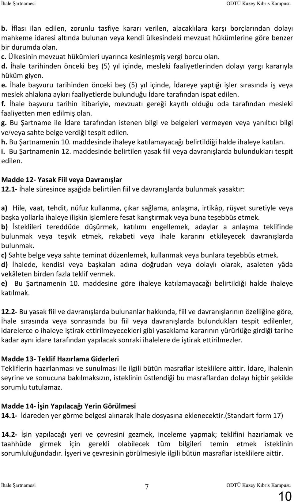 Ülkesinin mevzuat hükümleri uyarınca kesinleşmiş vergi borcu olan. d. İhale tarihinden önceki beş (5) yıl içinde, mesleki faaliyetlerinden dolayı yargı kararıyla hüküm giyen. e.