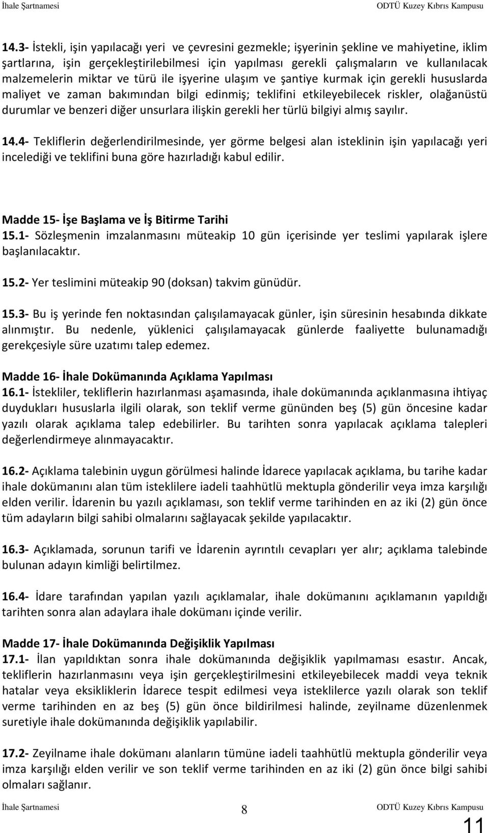 miktar ve türü ile işyerine ulaşım ve şantiye kurmak için gerekli hususlarda maliyet ve zaman bakımından bilgi edinmiş; teklifini etkileyebilecek riskler, olağanüstü durumlar ve benzeri diğer