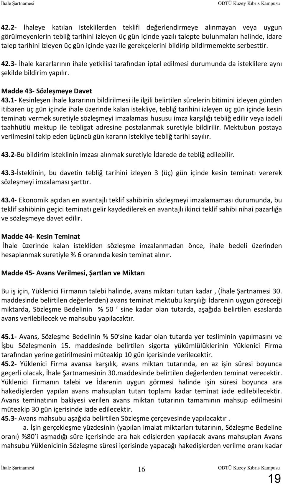 gün içinde yazı ile gerekçelerini bildirip bildirmemekte serbesttir. 42.3- İhale kararlarının ihale yetkilisi tarafından iptal edilmesi durumunda da isteklilere aynı şekilde bildirim yapılır.