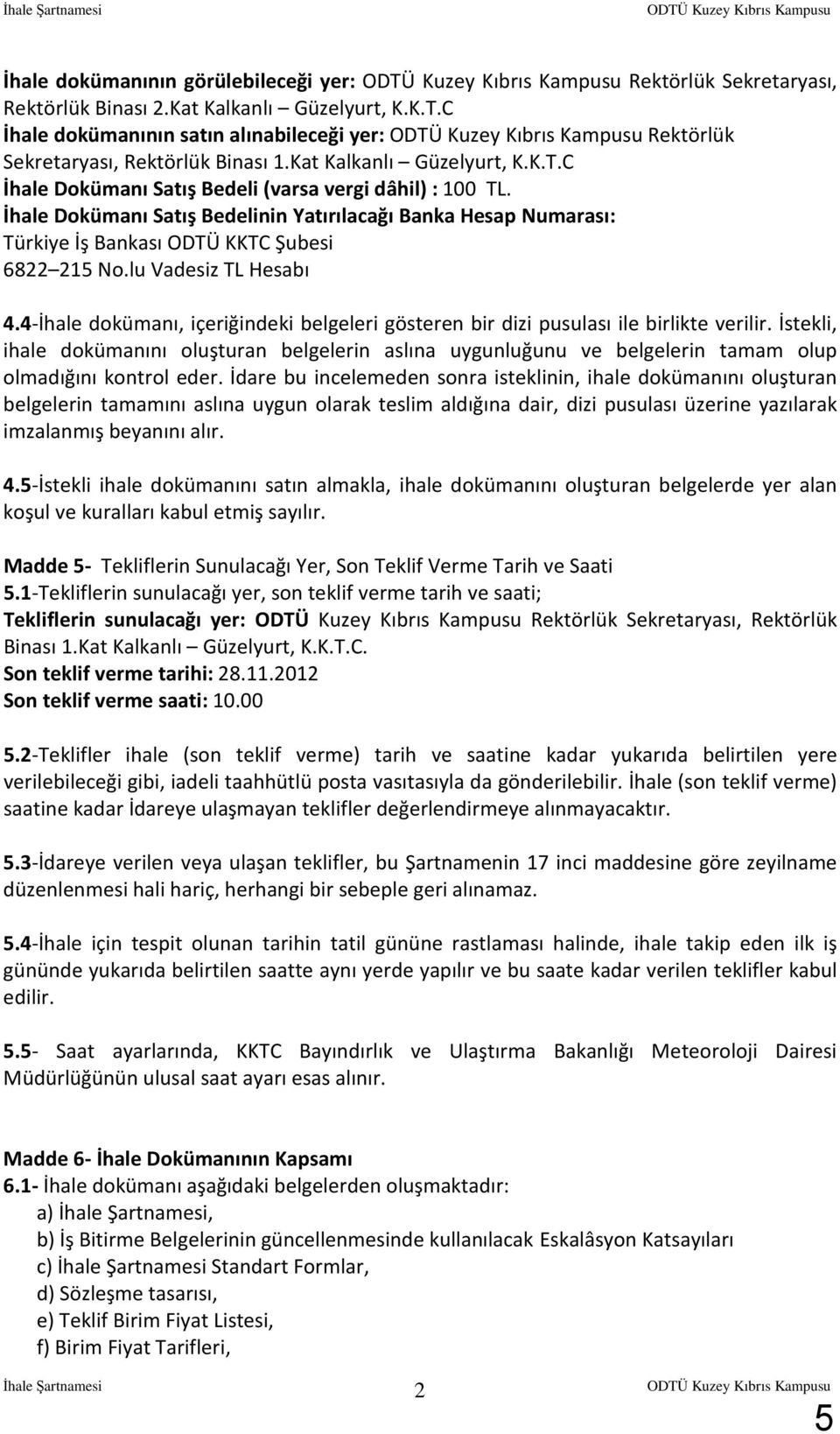 İhale Dokümanı Satış Bedelinin Yatırılacağı Banka Hesap Numarası: Türkiye İş Bankası ODTÜ KKTC Şubesi 6822 215 No.lu Vadesiz TL Hesabı 4.