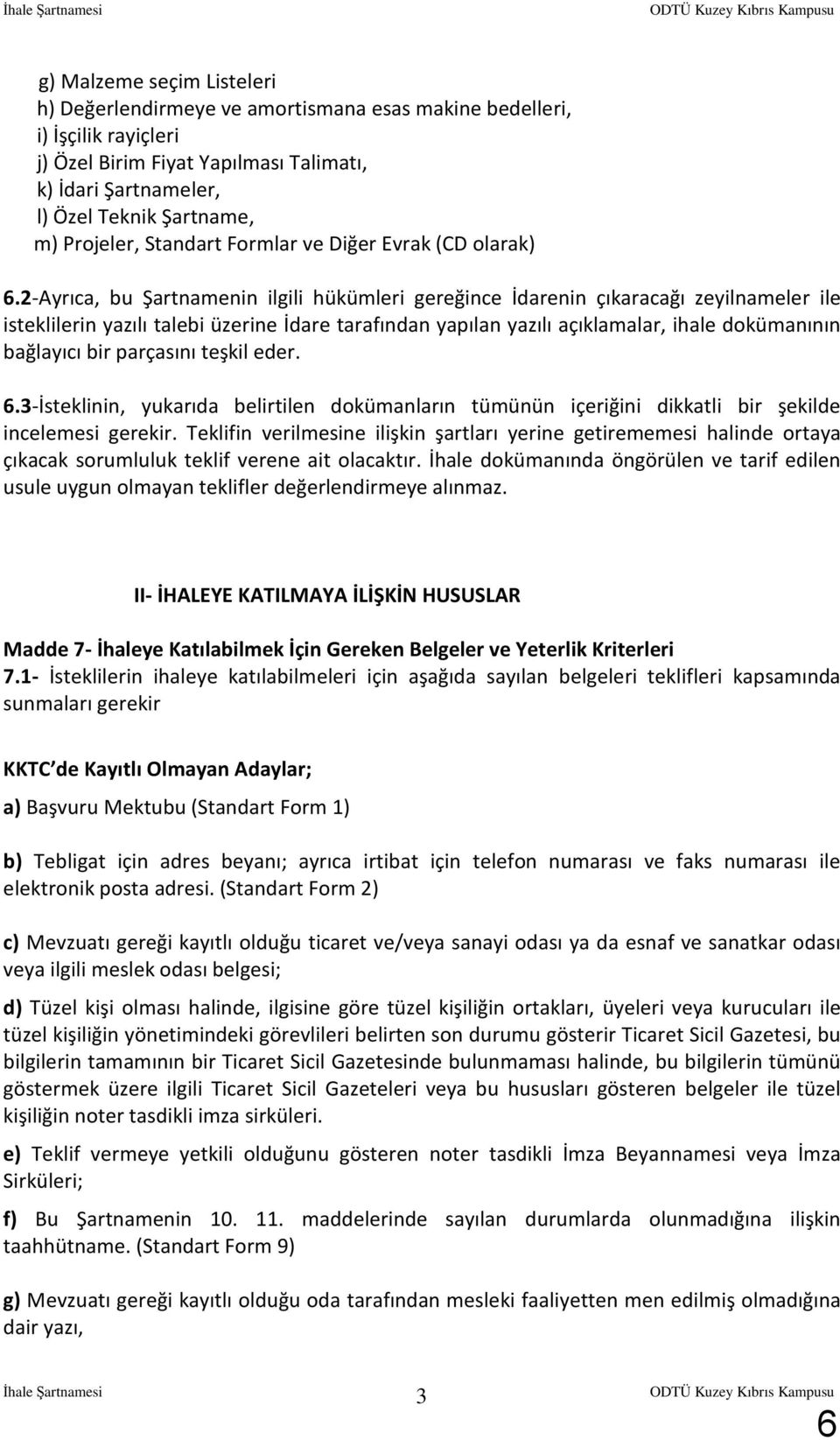 2-Ayrıca, bu Şartnamenin ilgili hükümleri gereğince İdarenin çıkaracağı zeyilnameler ile isteklilerin yazılı talebi üzerine İdare tarafından yapılan yazılı açıklamalar, ihale dokümanının bağlayıcı