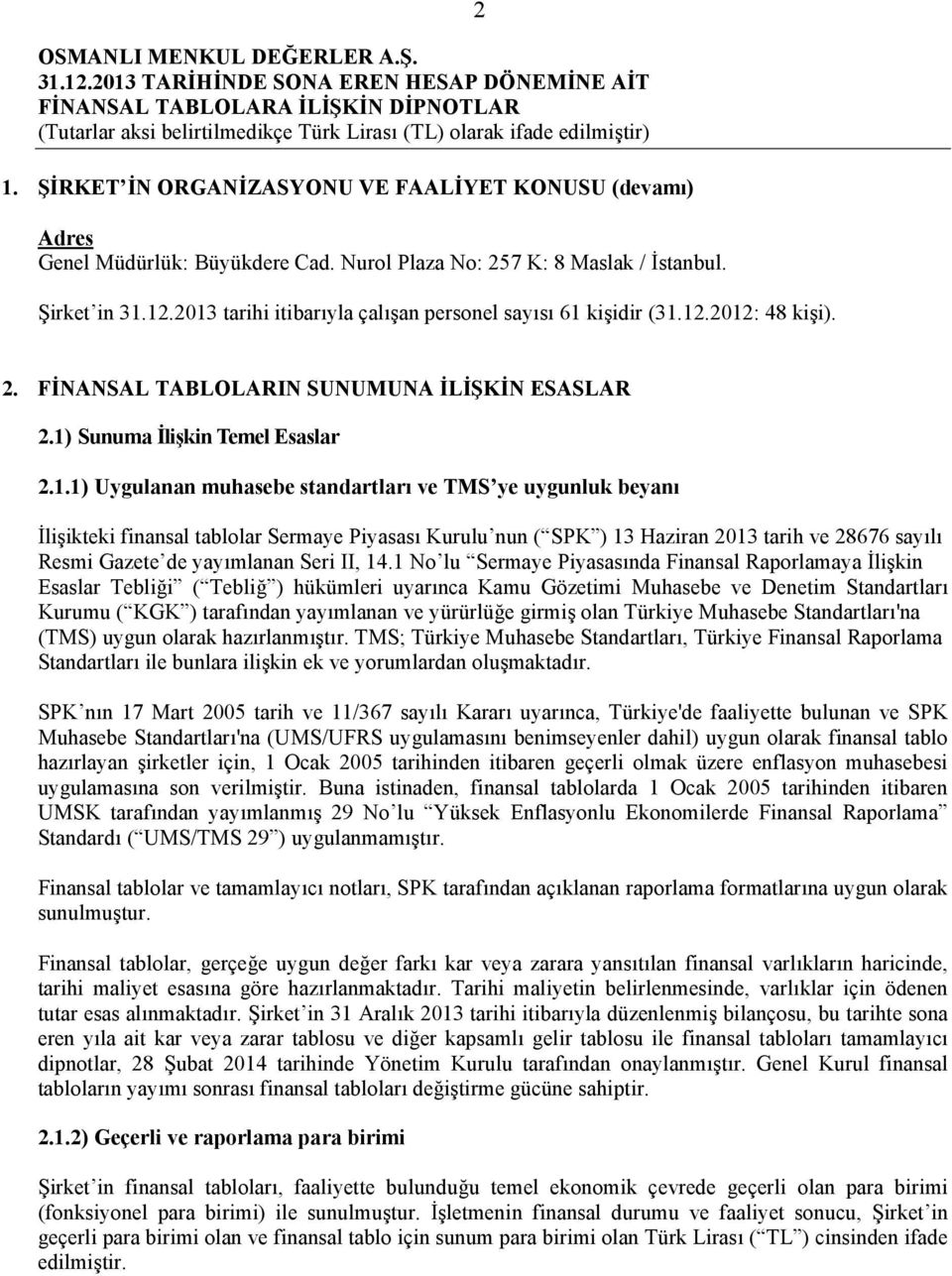 standartları ve TMS ye uygunluk beyanı İlişikteki finansal tablolar Sermaye Piyasası Kurulu nun ( SPK ) 13 Haziran 2013 tarih ve 28676 sayılı Resmi Gazete de yayımlanan Seri II, 14.