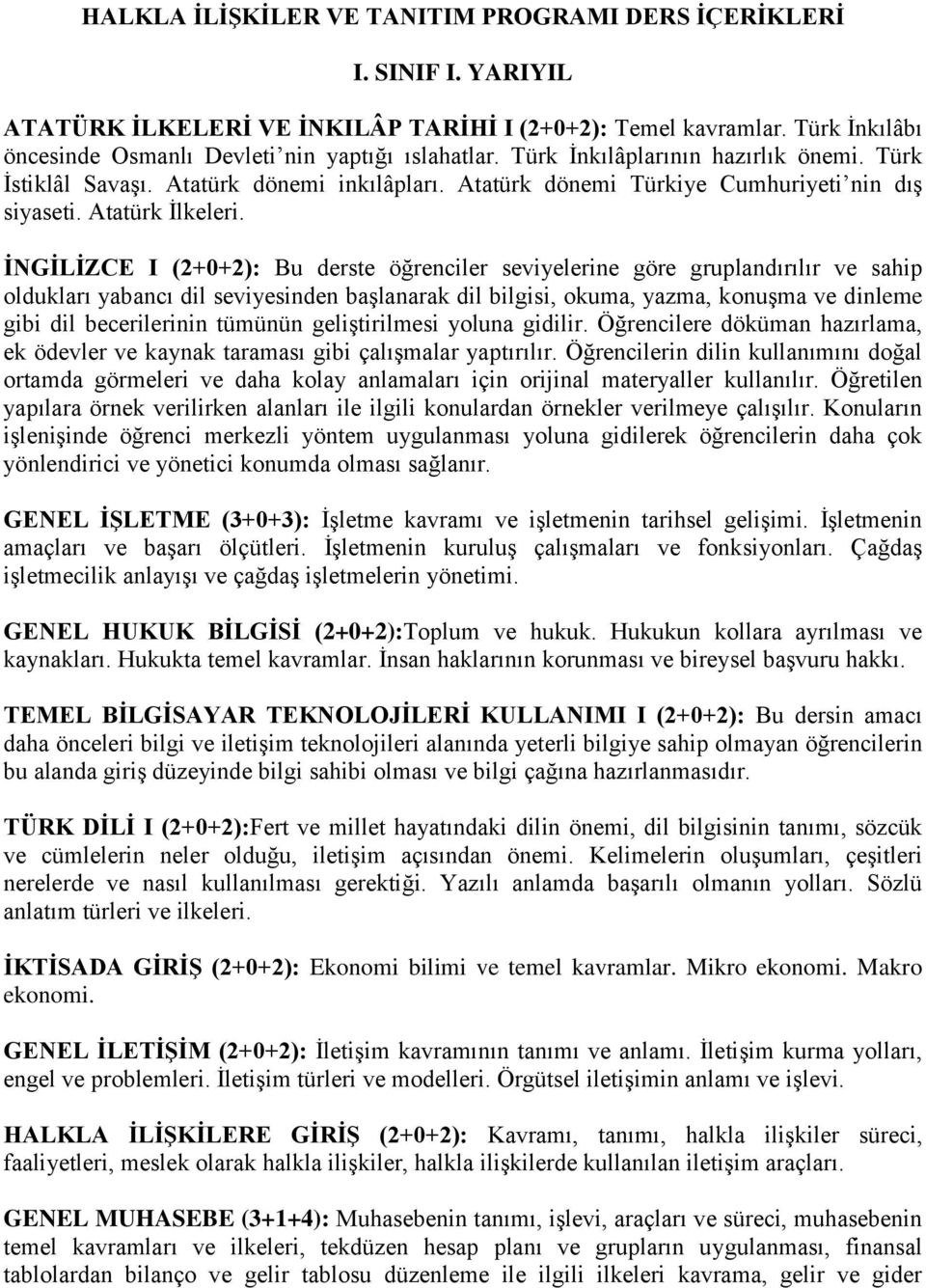 İNGİLİZCE I (2+0+2): Bu derste öğrenciler seviyelerine göre gruplandırılır ve sahip oldukları yabancı dil seviyesinden başlanarak dil bilgisi, okuma, yazma, konuşma ve dinleme gibi dil becerilerinin