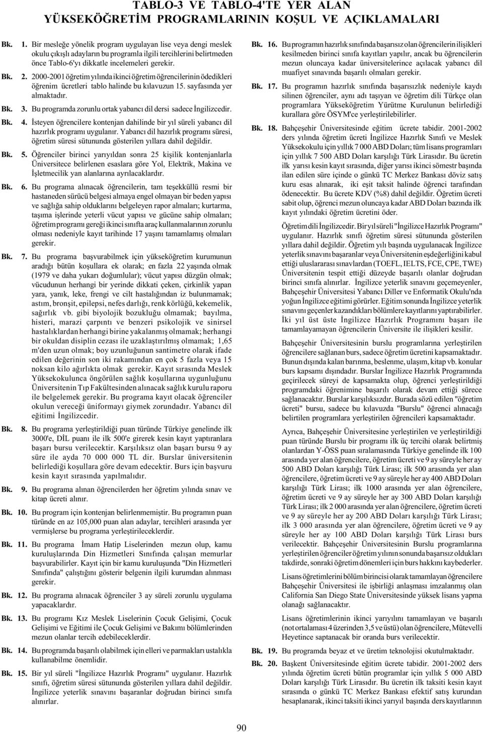 2000-2001 öðretim yýlýnda ikinci öðretim öðrencilerinin ödedikleri öðrenim ücretleri tablo halinde bu kýlavuzun 15. sayfasýnda yer almaktadýr. Bk. 3.