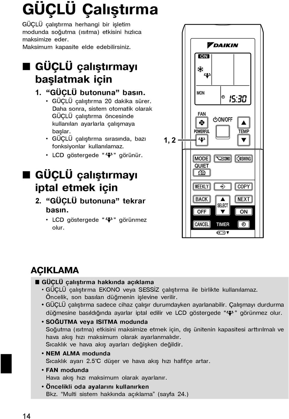 GÜÇLÜ çalýþtýrma sýrasýnda, bazý fonksiyonlar kullanýlamaz. LCD göstergede görünür. 1, 2 GÜÇLÜ çalýştýrmayý iptal etmek için 2. GÜÇLÜ butonuna tekrar basýn. LCD göstergede görünmez olur.