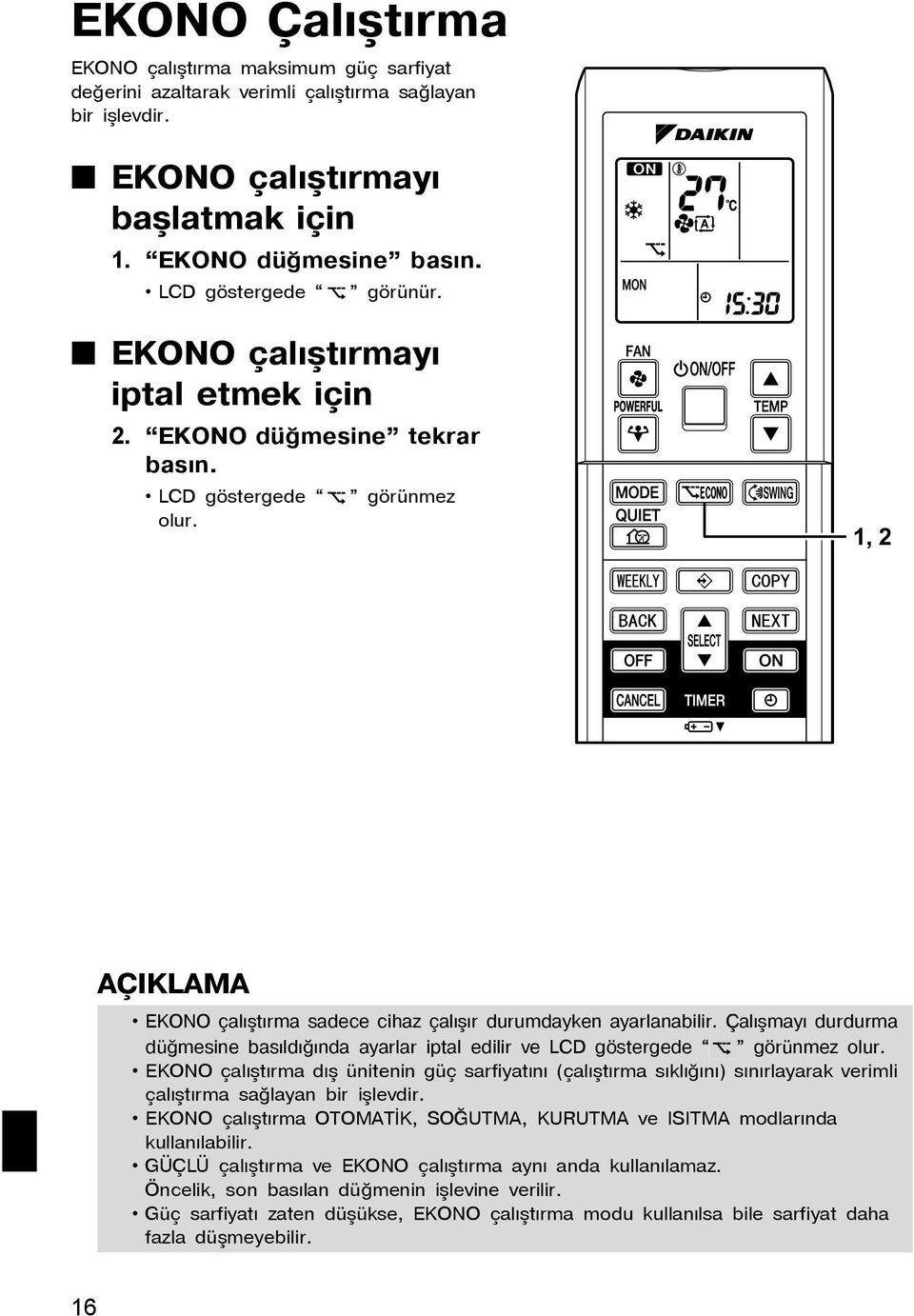 Çalýþmayý durdurma düðmesine basýldýðýnda ayarlar iptal edilir ve LCD göstergede görünmez olur.
