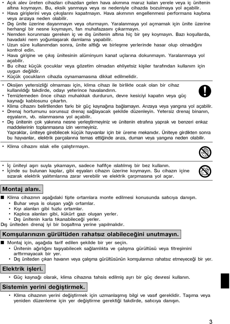 Yaralanmaya yol açmamak için ünite üzerine herhangi bir nesne koymayýn, fan muhafazasýný çýkarmayýn. Nemden korunmasý gereken iç ve dýþ ünitenin altýna hiç bir þey koymayýn.