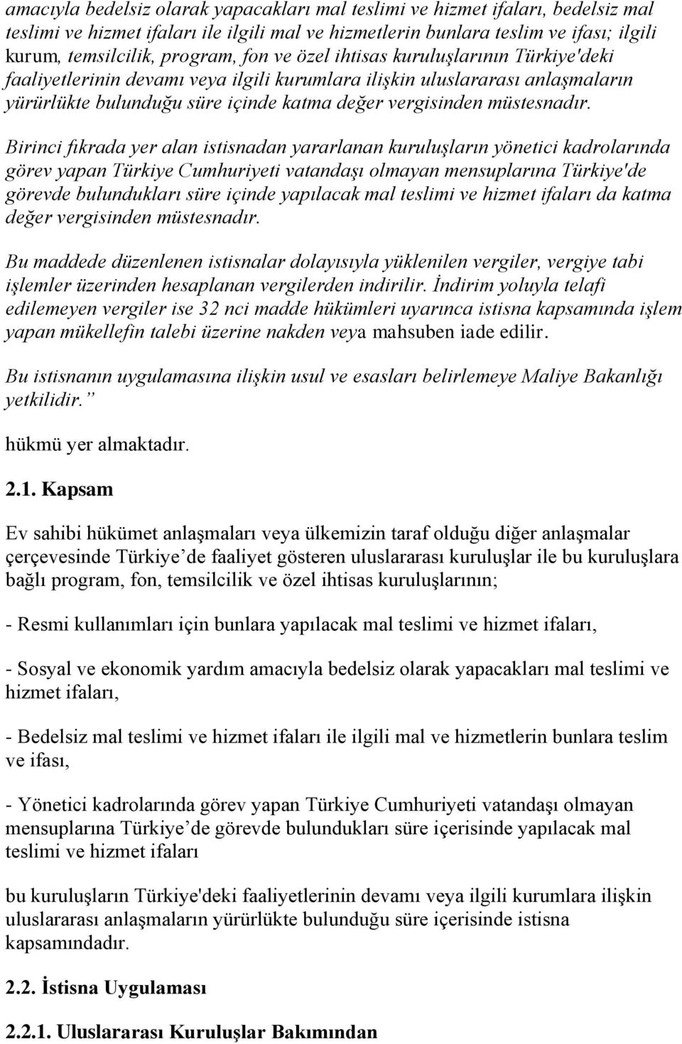 Birinci fıkrada yer alan istisnadan yararlanan kuruluşların yönetici kadrolarında görev yapan Türkiye Cumhuriyeti vatandaşı olmayan mensuplarına Türkiye'de görevde bulundukları süre içinde yapılacak