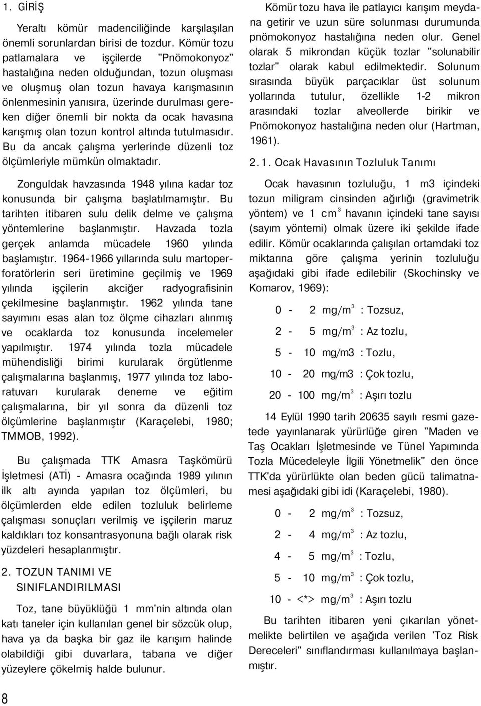 bir nokta da ocak havasına karışmış olan tozun kontrol altında tutulmasıdır. Bu da ancak çalışma yerlerinde düzenli toz ölçümleriyle mümkün olmaktadır.