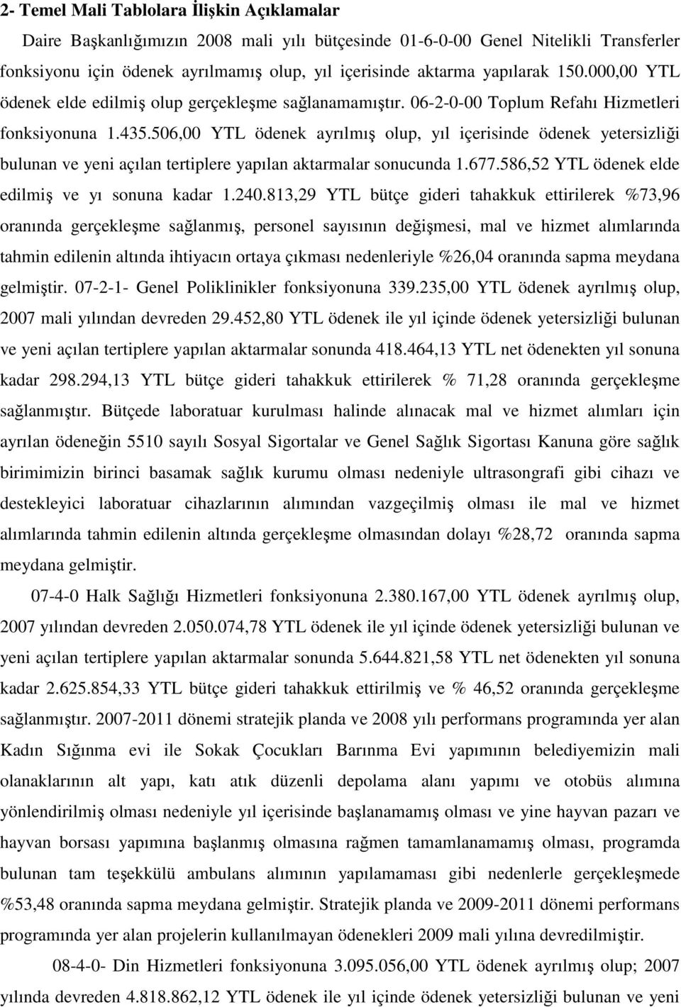 506,00 YTL ödenek ayrılmış olup, yıl içerisinde ödenek yetersizliği bulunan ve yeni açılan tertiplere yapılan aktarmalar sonucunda 1.677.586,52 YTL ödenek elde edilmiş ve yı sonuna kadar 1.240.