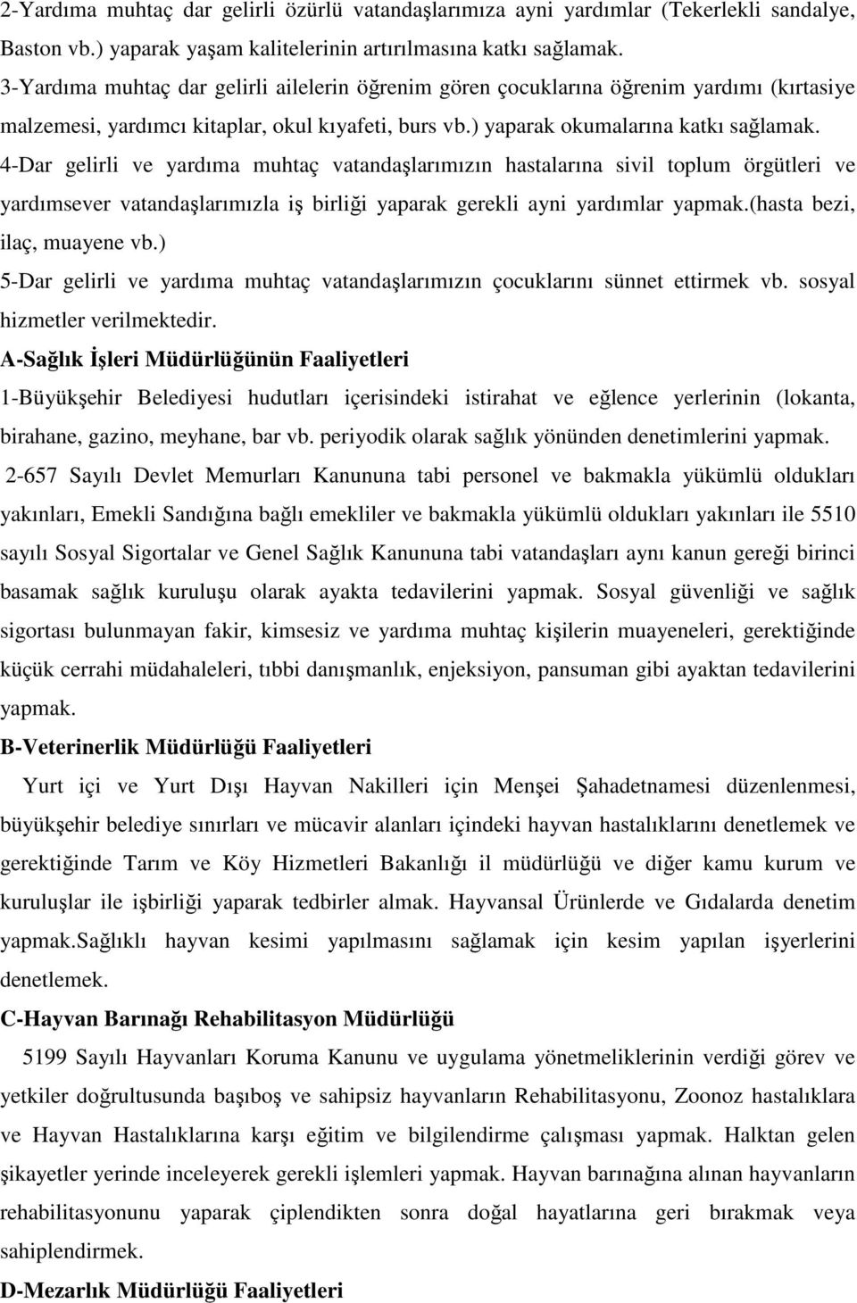 4-Dar gelirli ve yardıma muhtaç vatandaşlarımızın hastalarına sivil toplum örgütleri ve yardımsever vatandaşlarımızla iş birliği yaparak gerekli ayni yardımlar yapmak.(hasta bezi, ilaç, muayene vb.