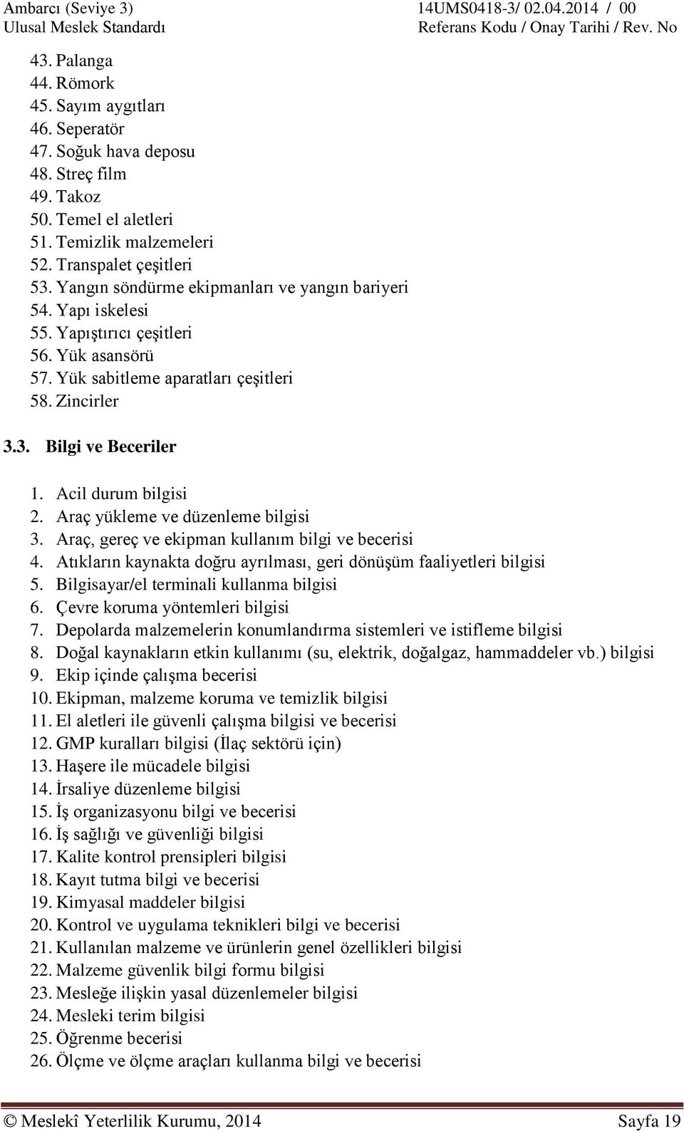 Acil durum bilgisi 2. Araç yükleme ve düzenleme bilgisi 3. Araç, gereç ve ekipman kullanım bilgi ve becerisi 4. Atıkların kaynakta doğru ayrılması, geri dönüşüm faaliyetleri bilgisi 5.