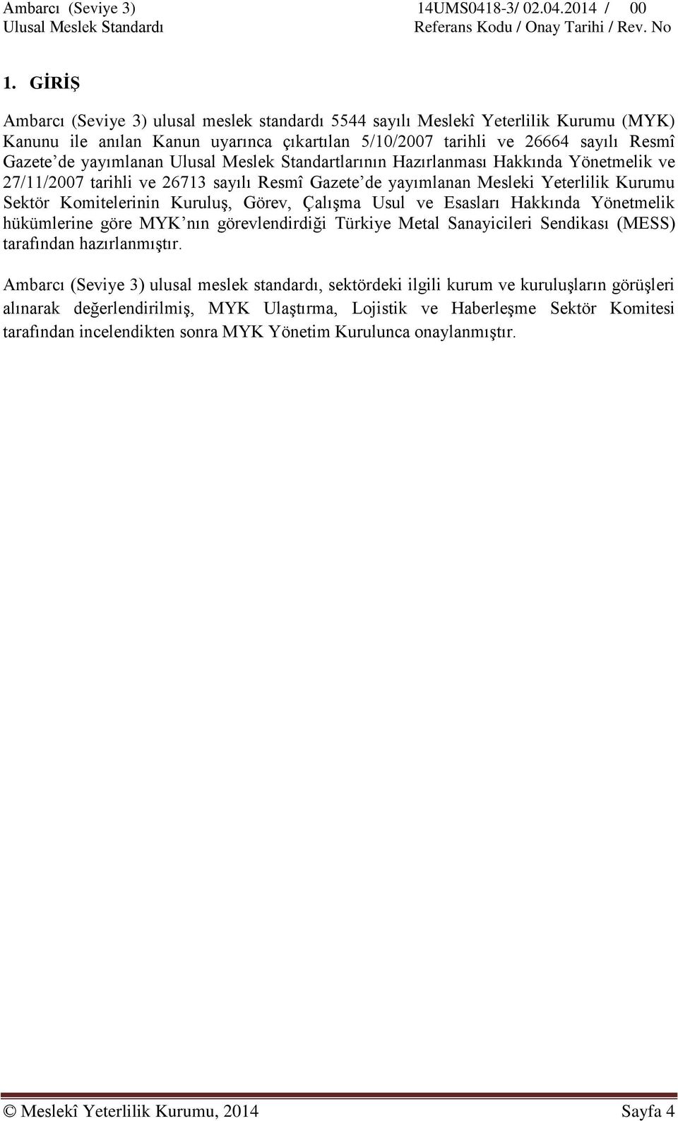 Görev, Çalışma Usul ve Esasları Hakkında Yönetmelik hükümlerine göre MYK nın görevlendirdiği Türkiye Metal Sanayicileri Sendikası (MESS) tarafından hazırlanmıştır.