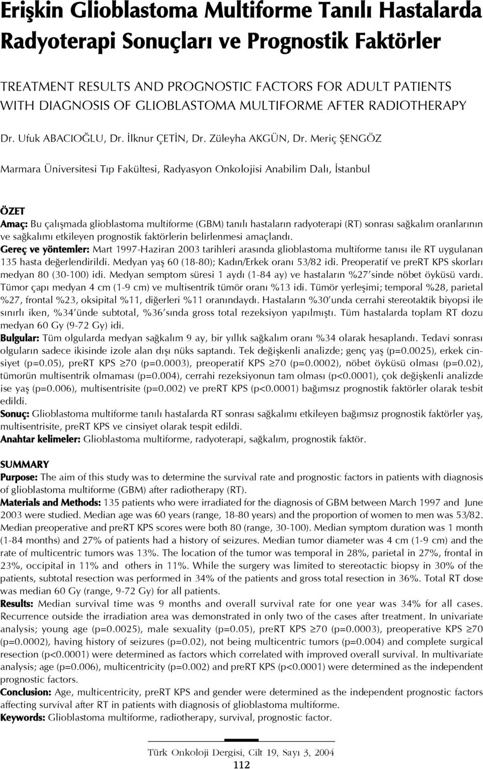 Meriç fiengöz Marmara Üniversitesi T p Fakültesi, Radyasyon Onkolojisi Anabilim Dal, stanbul ÖZET Amaç: Bu çal flmada glioblastoma multiforme (GBM) tan l hastalar n radyoterapi (RT) sonras sa kal m