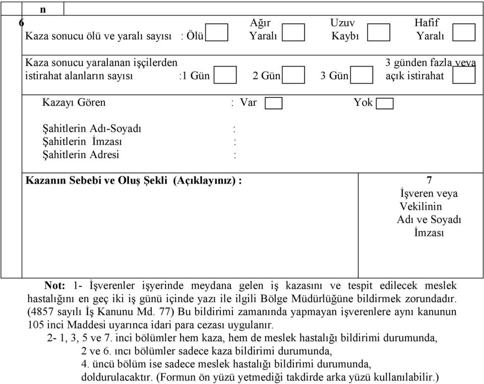 meydana gelen iş kazasını ve tespit edilecek meslek hastalığını en geç iki iş günü içinde yazı ile ilgili Bölge Müdürlüğüne bildirmek zorundadır. (4857 sayılı İş Kanunu Md.