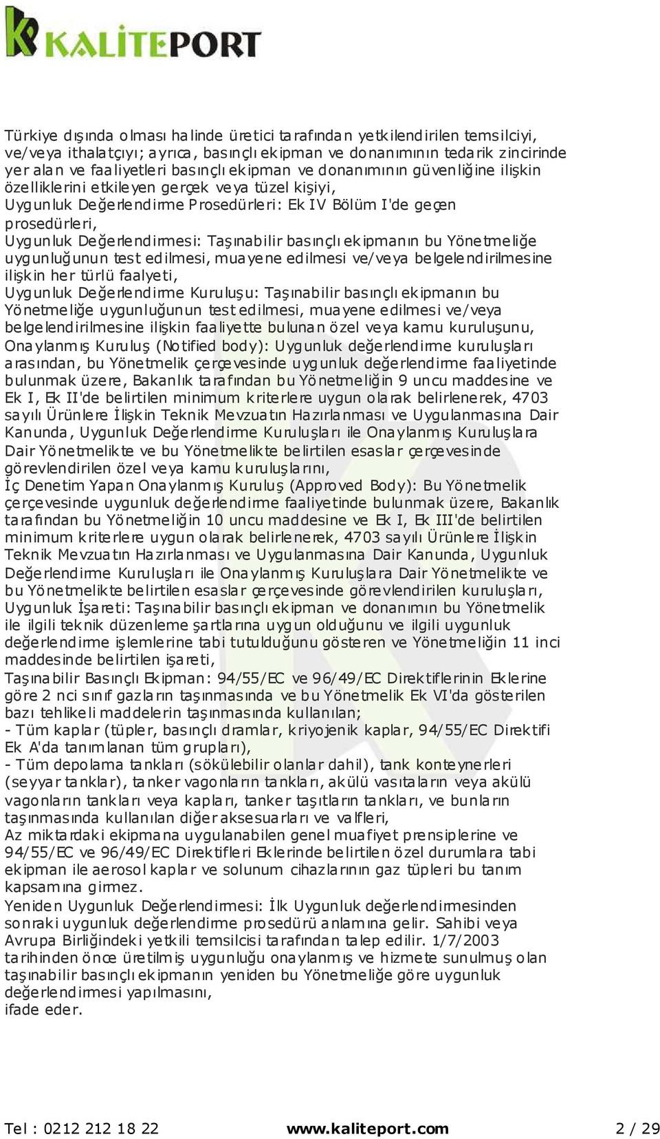 basınçlı ekipmanın bu Yönetmeliğe uygunluğunun test edilmesi, muayene edilmesi ve/veya belgelendirilmesine ilişkin her türlü faalyeti, Uygunluk Değerlendirme Kuruluşu: Taşınabilir basınçlı ekipmanın