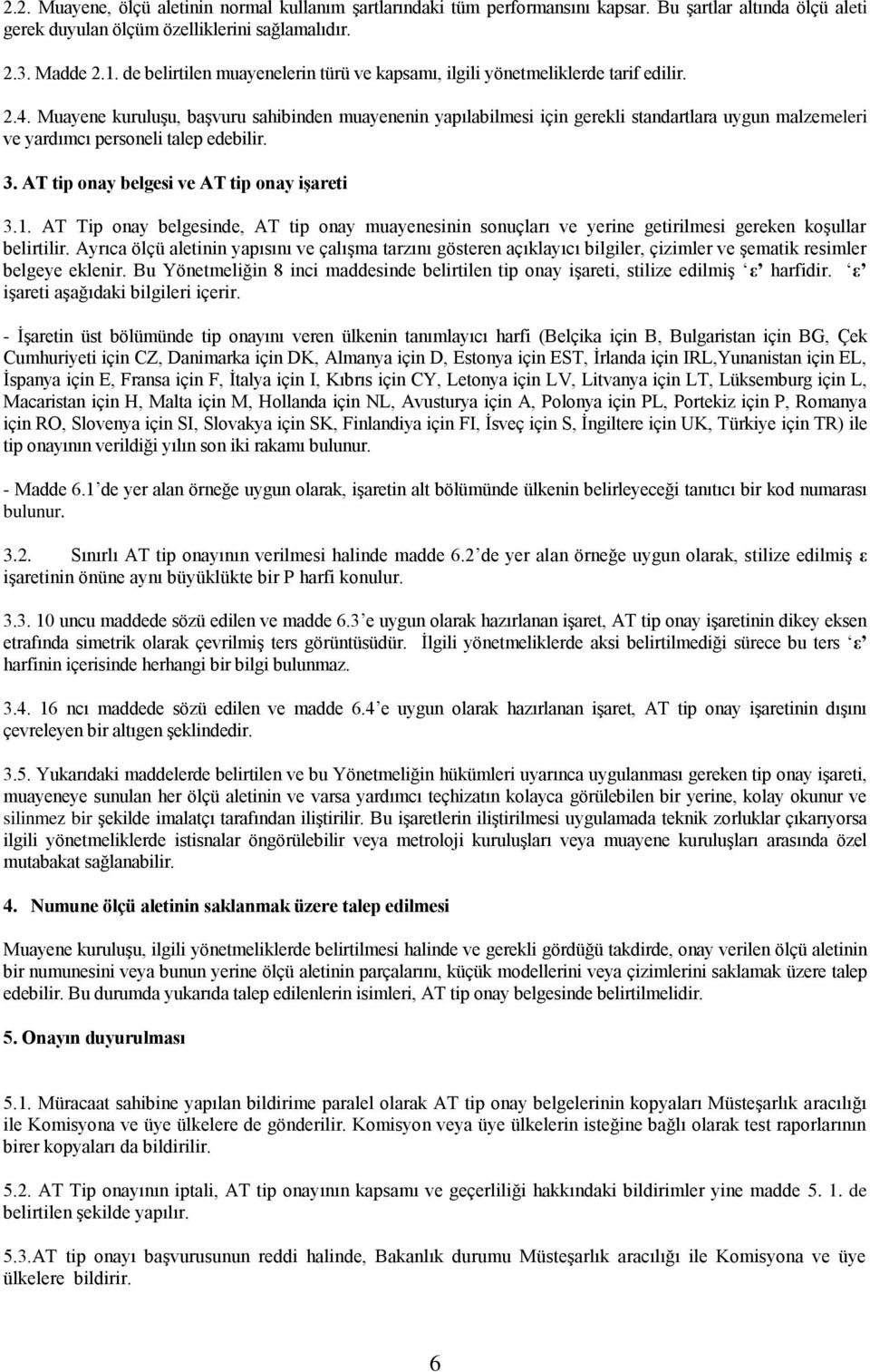 Muayene kuruluşu, başvuru sahibinden muayenenin yapılabilmesi için gerekli standartlara uygun malzemeleri ve yardımcı personeli talep edebilir. 3. AT tip onay belgesi ve AT tip onay işareti 3.1.