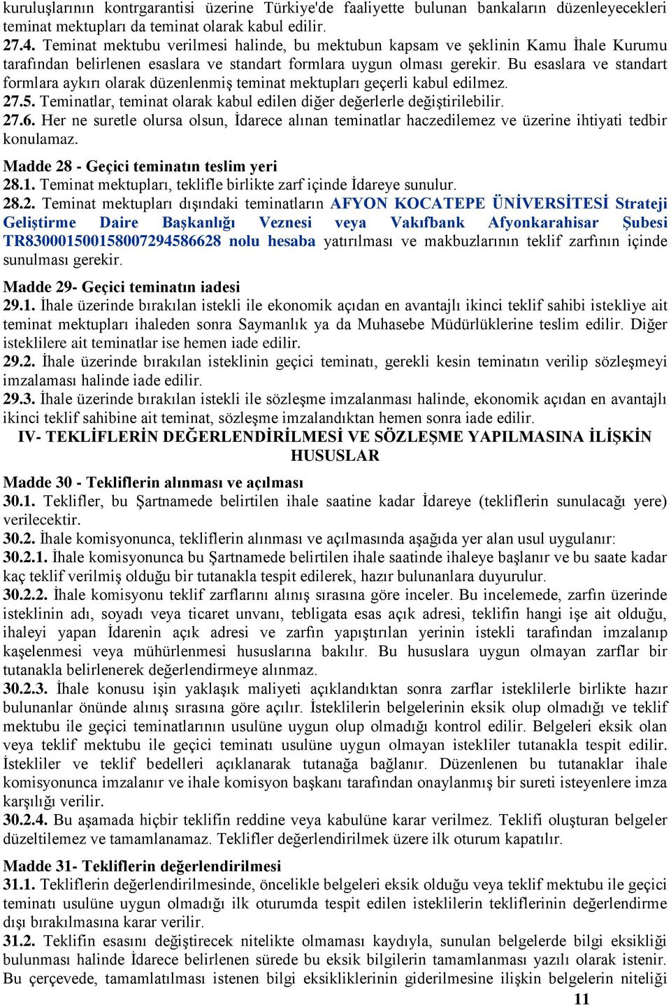 Bu esaslara ve standart forlara aykırı olarak düzenleniş teinat ektupları geçerli kabul edilez. 27.5. Teinatlar, teinat olarak kabul edilen diğer değerlerle değiştirilebilir. 27.6.