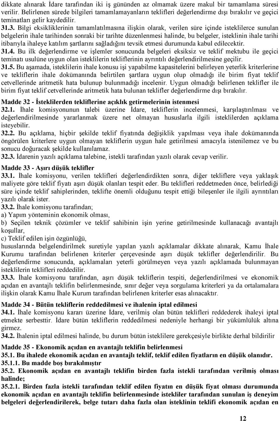 .3. Bilgi eksikliklerinin taalatılasına ilişkin olarak, verilen süre içinde isteklilerce sunulan belgelerin ihale tarihinden sonraki bir tarihte düzenlenesi halinde, bu belgeler, isteklinin ihale