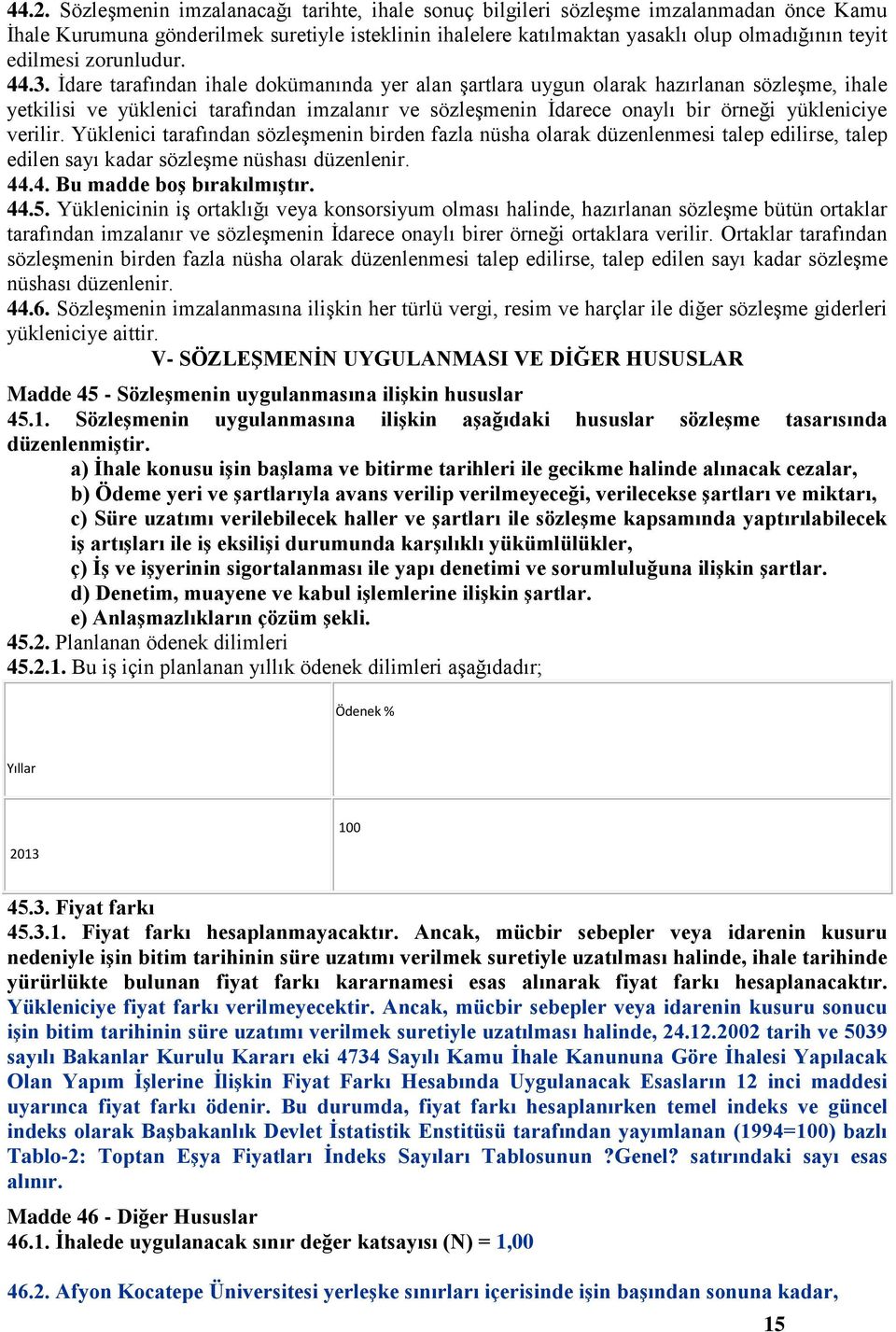 İdare tarafından ihale doküanında yer alan şartlara uygun olarak hazırlanan sözleşe, ihale yetkilisi ve yüklenici tarafından izalanır ve sözleşenin İdarece onaylı bir örneği yükleniciye verilir.