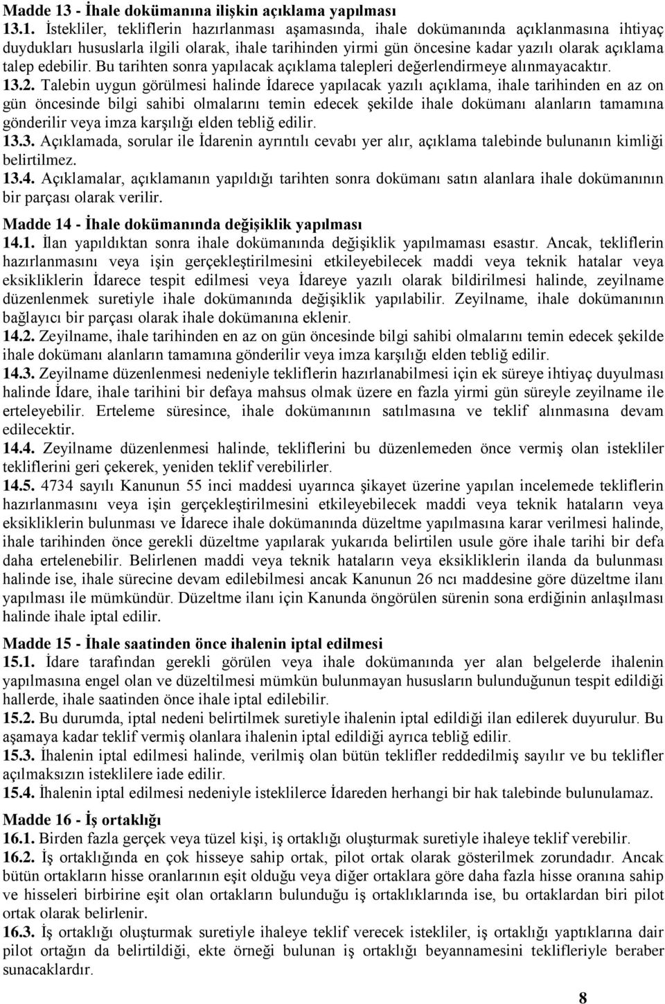 .1. İstekliler, tekliflerin hazırlanası aşaasında, ihale doküanında açıklanasına ihtiyaç duydukları hususlarla ilgili olarak, ihale tarihinden yiri gün öncesine kadar yazılı olarak açıklaa talep