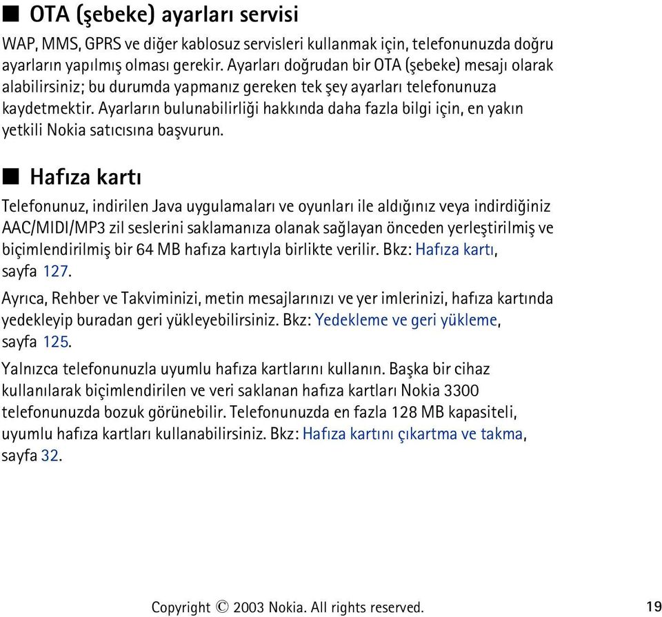 Ayarlarýn bulunabilirliði hakkýnda daha fazla bilgi için, en yakýn yetkili Nokia satýcýsýna baþvurun.