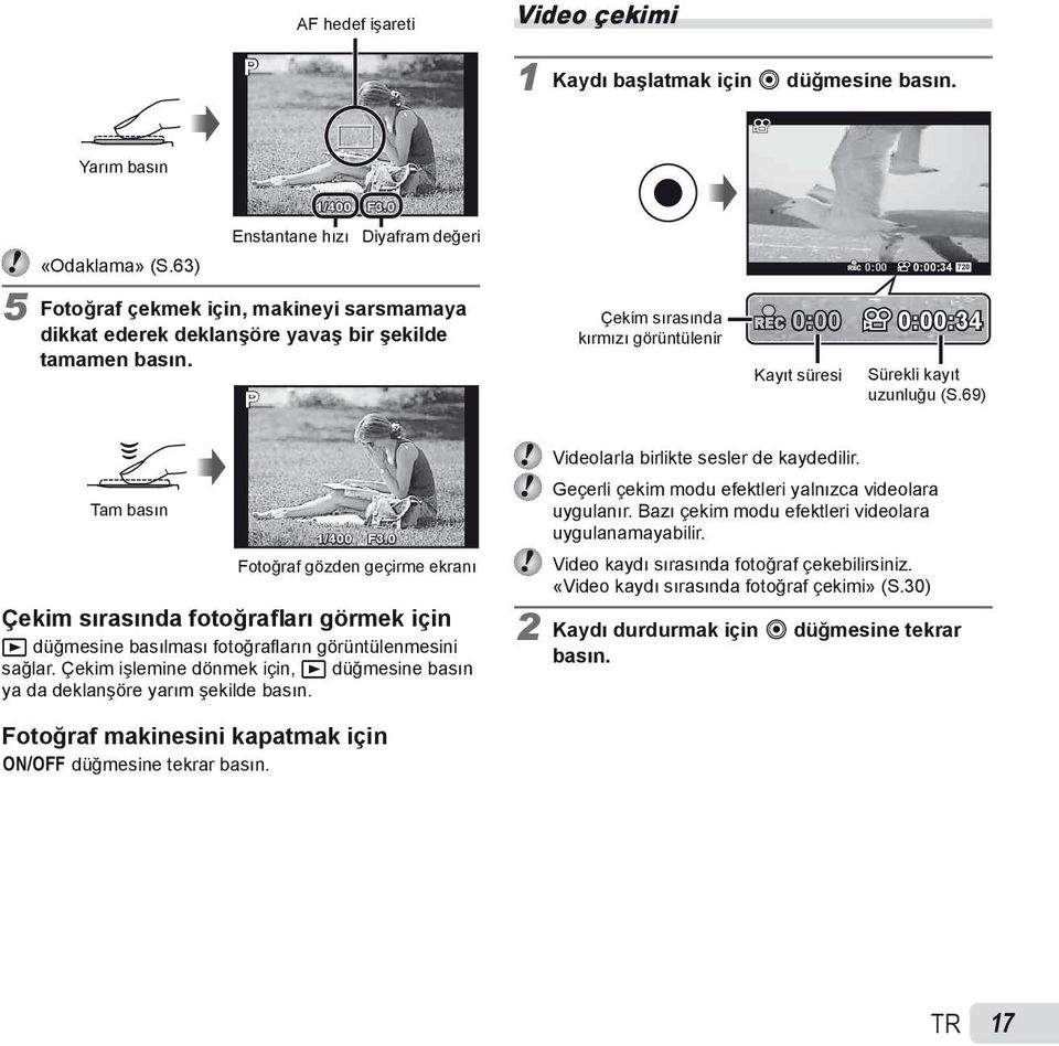P Çekim sırasında kırmızı görüntülenir REC 0:00 0:00:34 720 REC 0:00 0:00:34 Kayıt süresi Sürekli kayıt uzunluğu (S.69) Tam basın 1/400 F3.