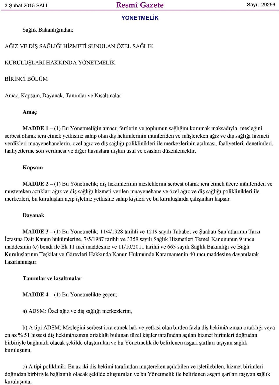 münferiden ve müştereken ağız ve diş sağlığı hizmeti verdikleri muayenehanelerin, özel ağız ve diş sağlığı poliklinikleri ile merkezlerinin açılması, faaliyetleri, denetimleri, faaliyetlerine son