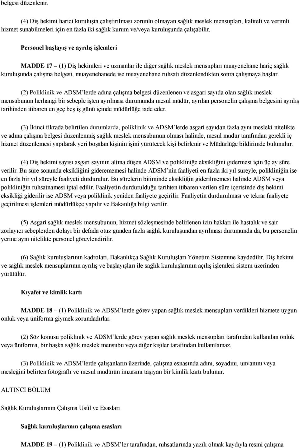 Personel başlayış ve ayrılış işlemleri MADDE 17 (1) Diş hekimleri ve uzmanlar ile diğer sağlık meslek mensupları muayenehane hariç sağlık kuruluşunda çalışma belgesi, muayenehanede ise muayenehane