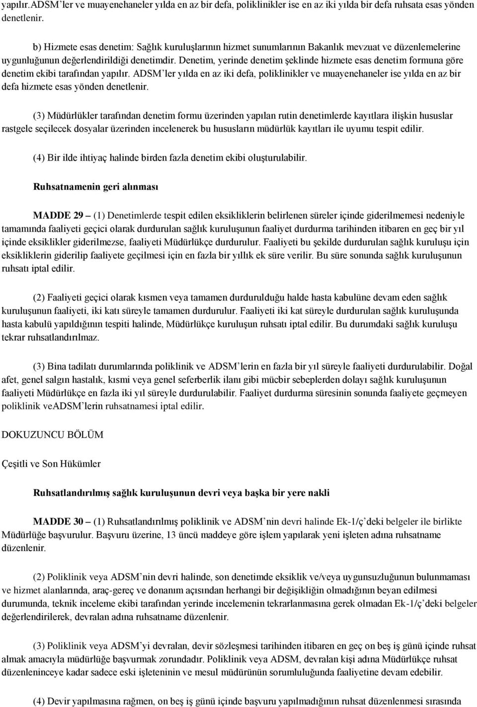 Denetim, yerinde denetim şeklinde hizmete esas denetim formuna göre denetim ekibi tarafından yapılır.