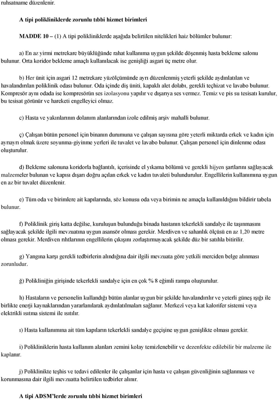 uygun şekilde döşenmiş hasta bekleme salonu bulunur. Orta koridor bekleme amaçlı kullanılacak ise genişliği asgari üç metre olur.