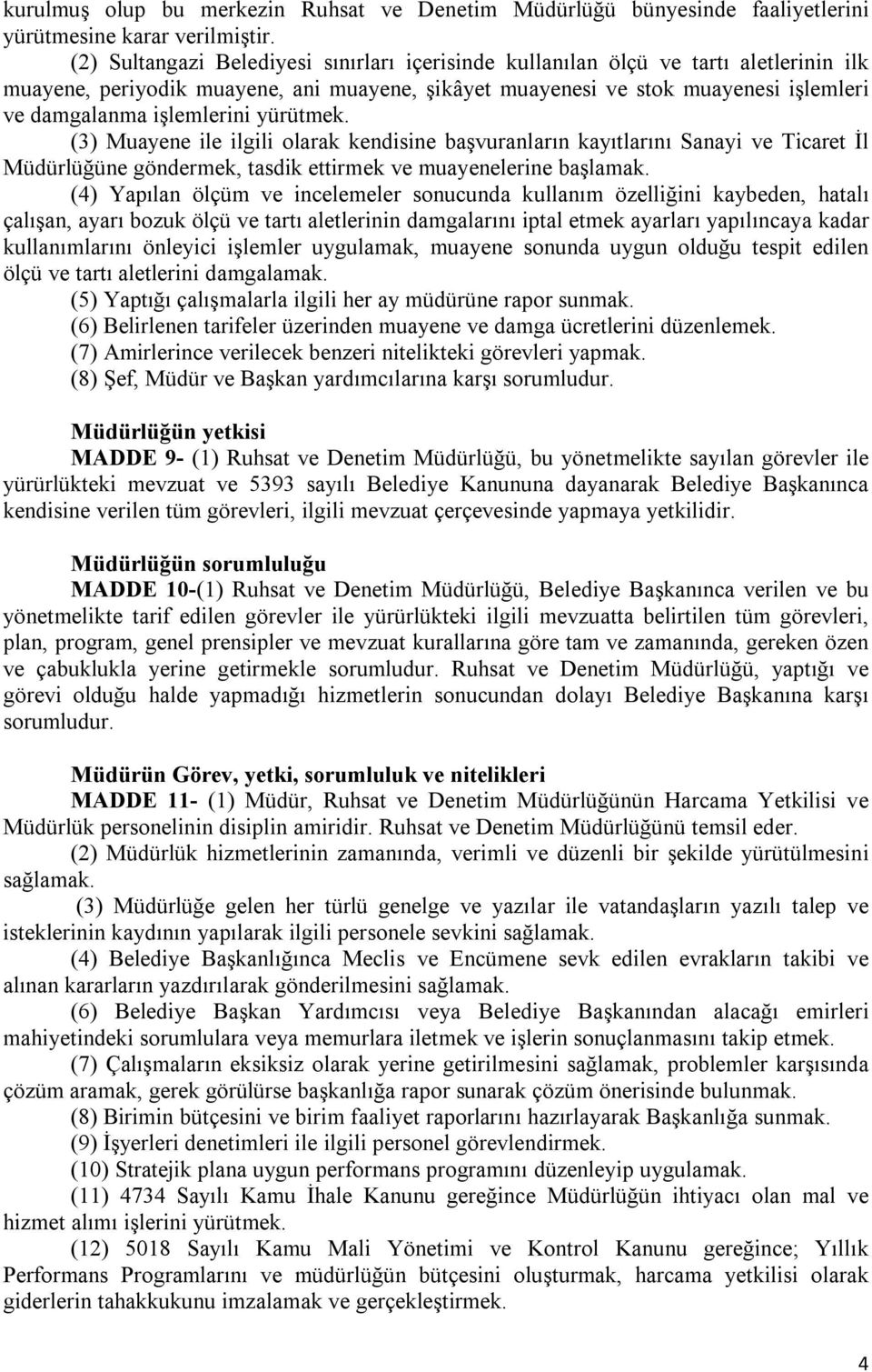 işlemlerini yürütmek. (3) Muayene ile ilgili olarak kendisine başvuranların kayıtlarını Sanayi ve Ticaret İl Müdürlüğüne göndermek, tasdik ettirmek ve muayenelerine başlamak.